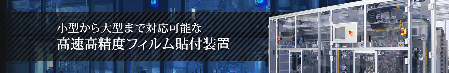 小型から大型まで対応可能な高速高精度フィルム貼付装置