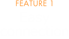 FEATURE 1 Easy connection