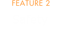 FEATURE 2 Safety