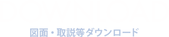 DOWNLOAD　図面・取説等ダウンロード